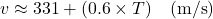 \[ v \approx 331 + (0.6 \times T) \quad (\text{m/s}) \]