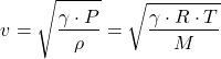 \[v = \sqrt{\frac{\gamma \cdot P}{\rho}} = \sqrt{\frac{\gamma \cdot R \cdot T}{M}}\]​